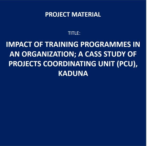 IMPACT OF TRAINING AND DEVELOPMENT ON ORGANIZATIONS EFFECTIVENESS ( CASE STUDY OF PROJECT COORDINATING UNIT (PCU) KADUNA