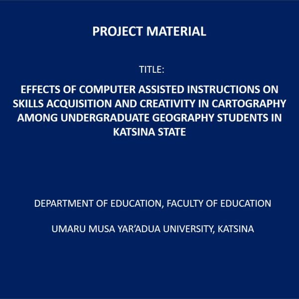 EFFECTS OF COMPUTER ASSISTED INSTRUCTIONS ON SKILLS ACQUISITION AND CREATIVITY IN CARTOGRAPHY AMONG UNDERGRADUATE GEOGRAPHY STUDENTS IN KATSINA STATE