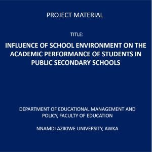 INFLUENCE OF SCHOOL ENVIRONMENT ON THE ACADEMIC PERFORMANCE OF STUDENTS IN PUBLIC SECONDARY SCHOOLS