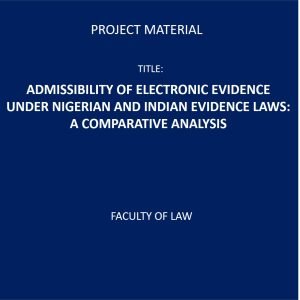 ADMISSIBILITY OF ELECTRONIC EVIDENCE UNDER NIGERIAN AND INDIAN EVIDENCE LAWS: A COMPARATIVE ANALYSIS