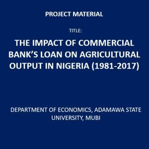 The Impact of Commercial Bank's Loan on Agricultural Output in Nigeria (1981-2017)